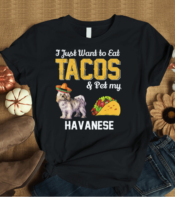 T-Shirt: I Just Want To Eat Tacos and Pet My Havanese Cinco de Doggo Havanese T-Shirt I Just Want To Eat Tacos and Pet My Havanese Cinco de Doggo Havanese T-Shirt