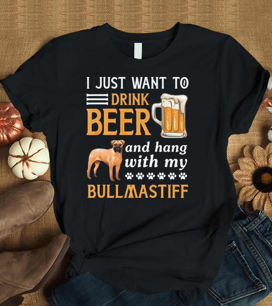 I Just Want To Drink Beer And Hang With My BullMastiff T-Shirt