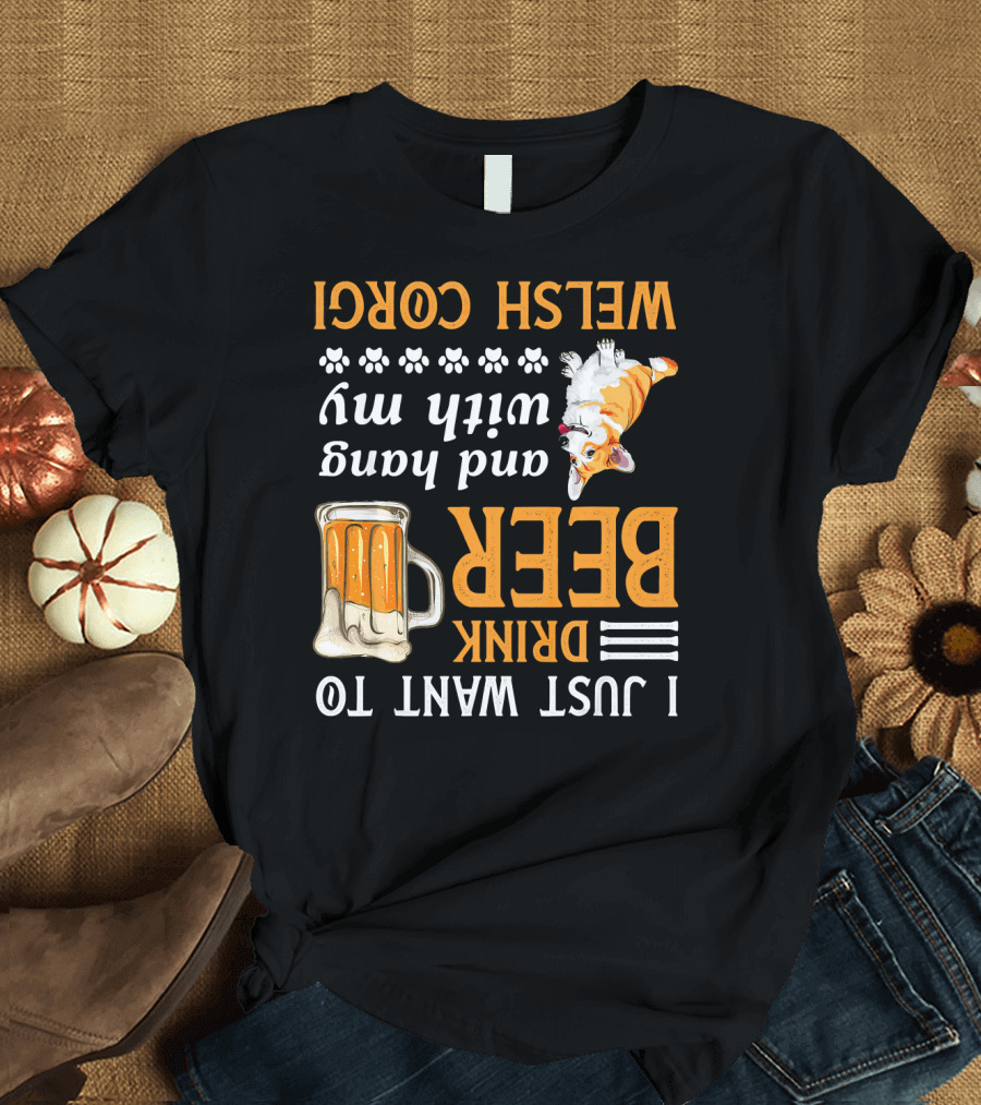 I Just Want To Drink Beer And Hang With My Welsh Corgi T-Shirt