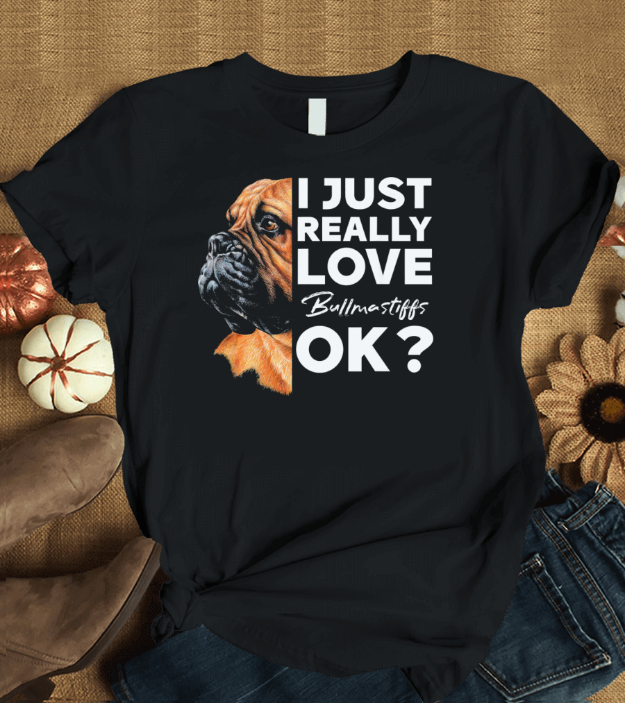 I Just Really Love Bullmastiffs OK? T-Shirt