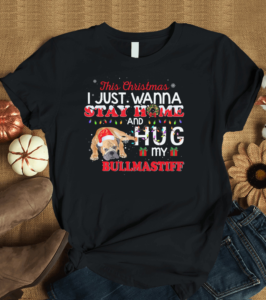 This Christmas I Just Wanna Stay Home and Hug My Bullmastiff T-Shirt