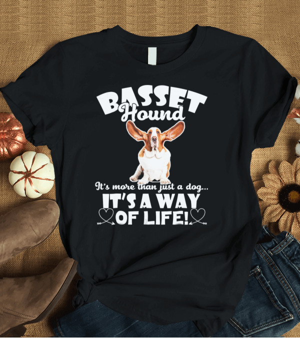 T-Shirt: Basset Hound It's More Than Just a Dog It's a Way of Life T-Shirt Basset Hound It's More Than Just a Dog It's a Way of Life T-Shirt