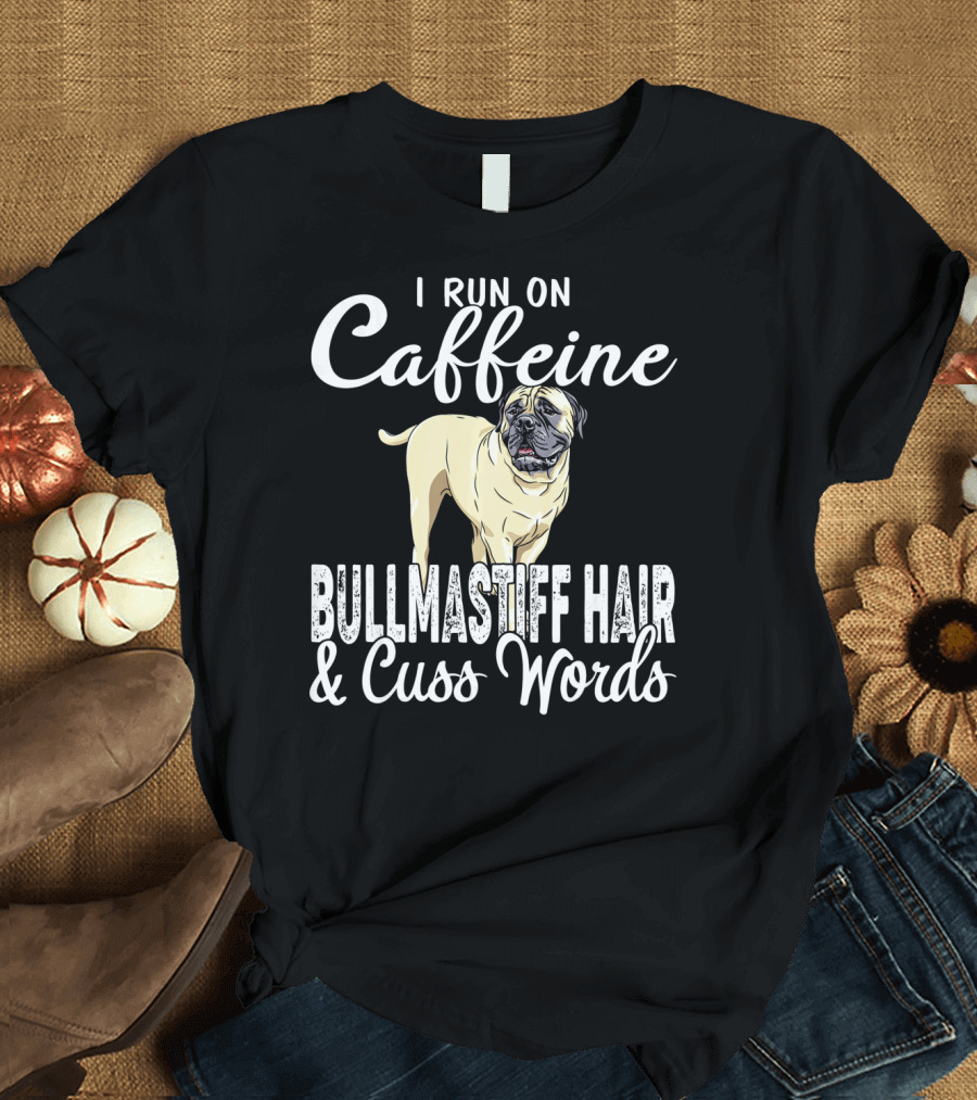 I Run on Caffeine Bullmastiff Hair and Cuss Words T-Shirt