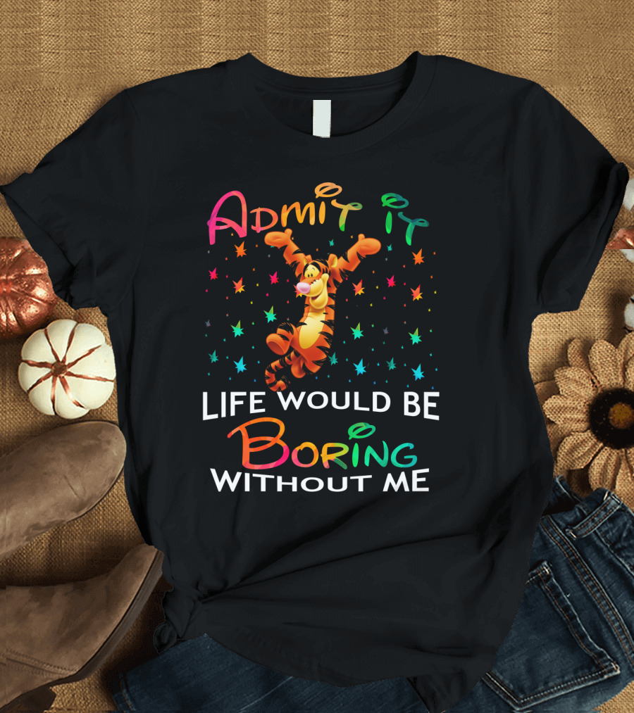 Admit It Life Would Be Boring Without Me Tigger Stars T-Shirt
