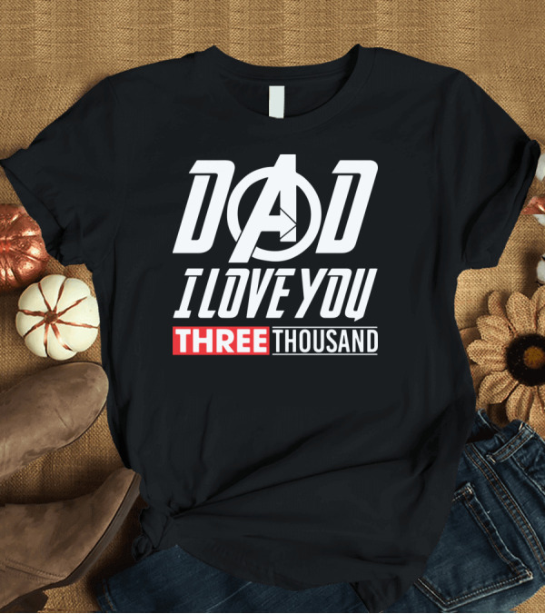 T-Shirt: Dad I Love You Three Thousand Avengers Iron Man T-Shirt Dad I Love You Three Thousand Avengers Iron Man T-Shirt