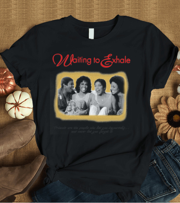 T-Shirt: Waiting to Exhale Friends Let You Be Yourself Whitney Houston Angela Bassett T-Shirt Waiting to Exhale Friends Let You Be Yourself Whitney Houston Angela Bassett T-Shirt