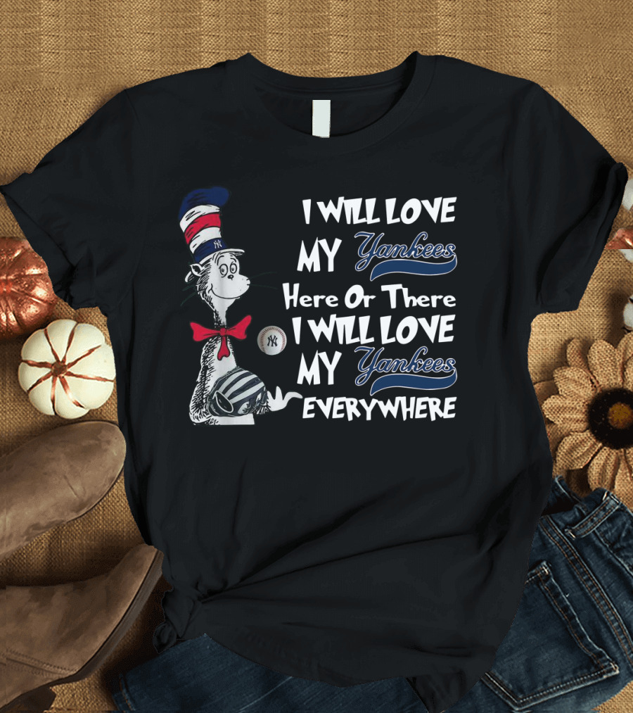 I Will Love My Yankees Here Or There I Will Love My Yankees Everywhere Dr Seuss Yankees Fandom T-Shirt