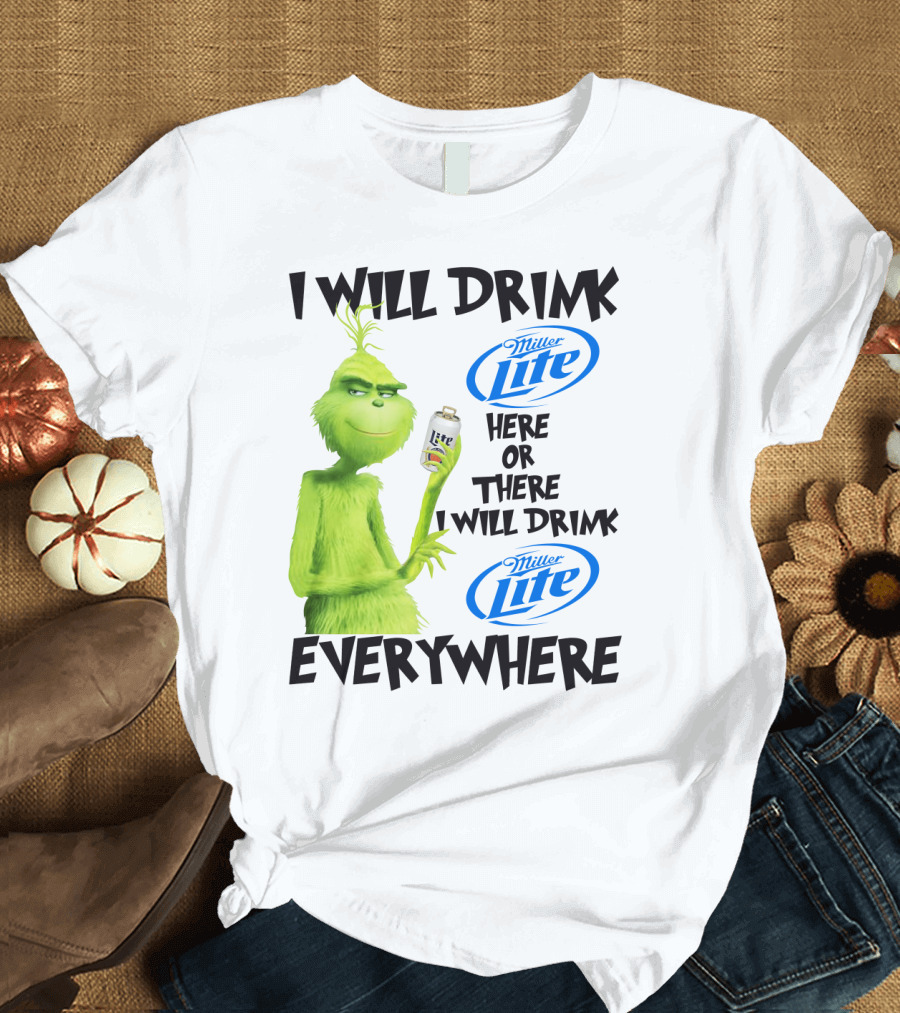 I Will Drink Miller Lite Here or There Grinch Everywhere T-Shirt