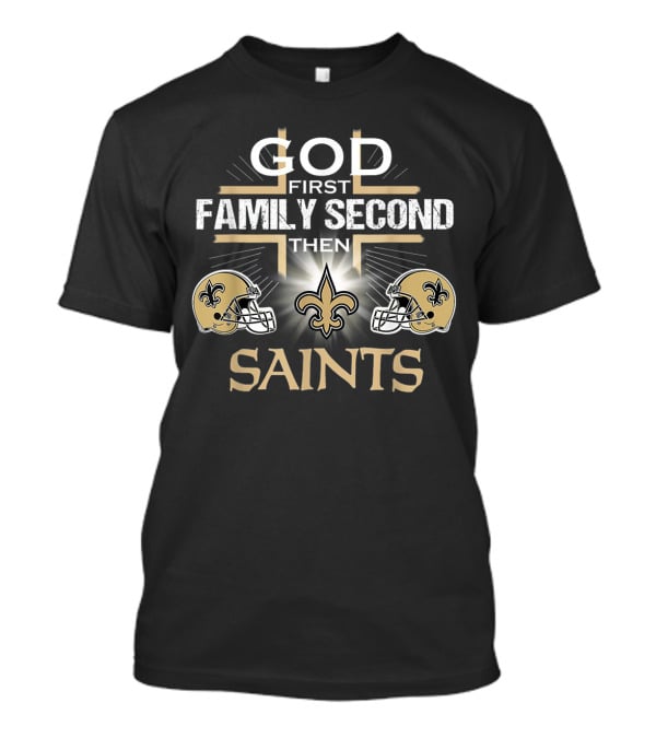 God First Family Second Then Saints New Orleans T-Shirt