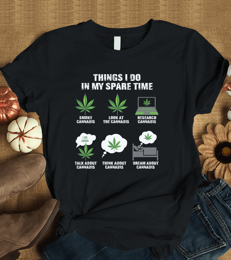 Things I Do in My Spare Time Smoke Look at Research Talk About Think About Dream About Cannabis T-Shirt