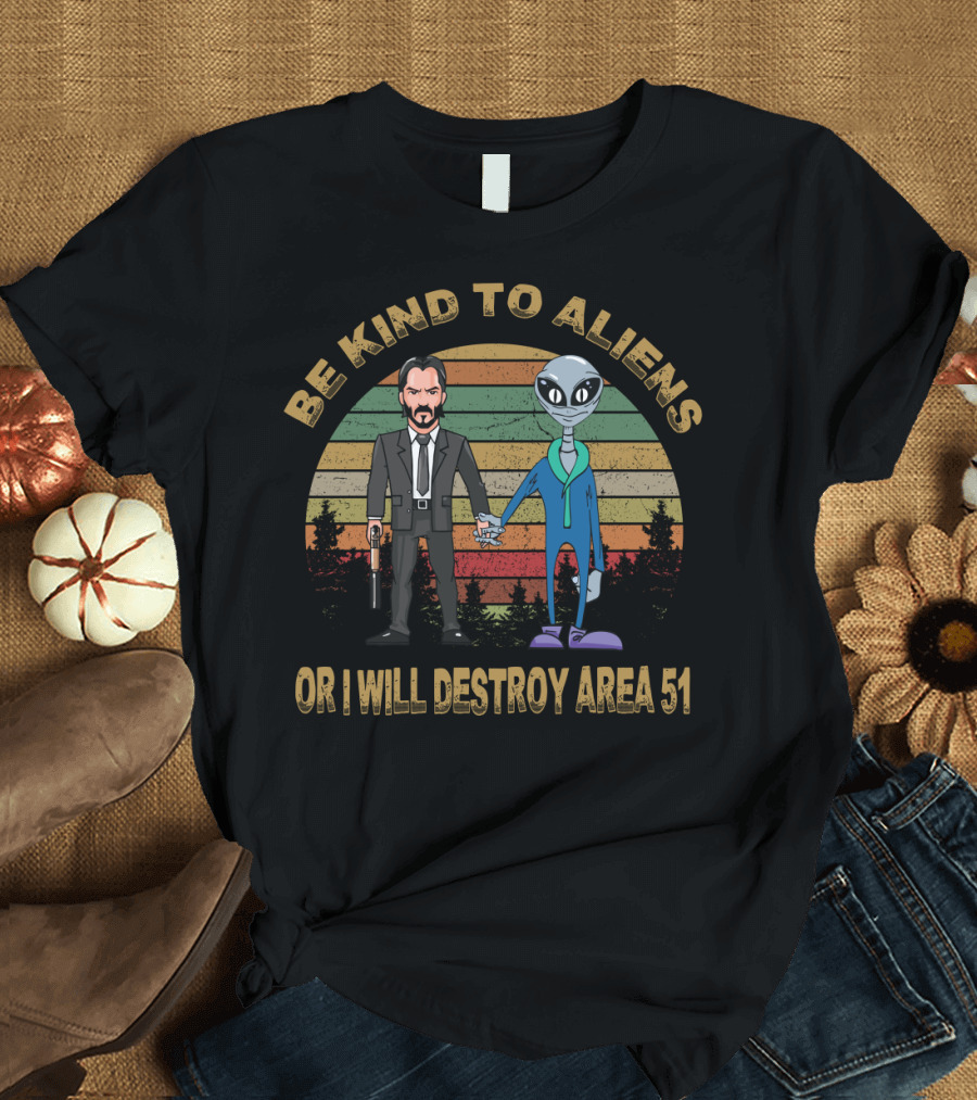 Be Kind to Aliens or I Will Destroy Area 51 T-Shirt