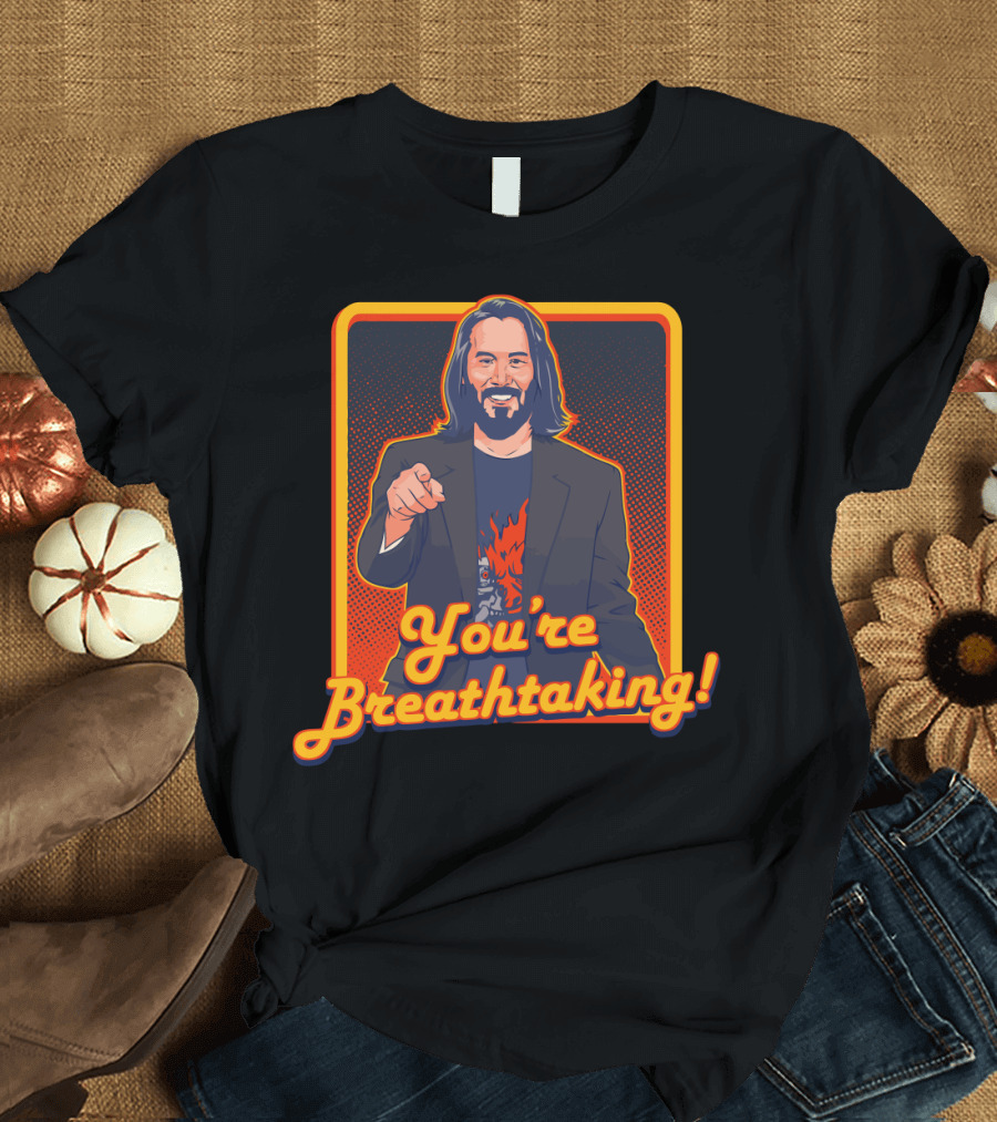 You're Breathtaking Keanu Reeves T-Shirt