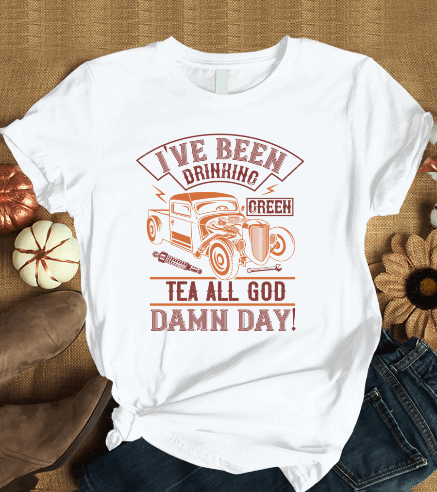I've Been Drinking Green Tea All God Damn Day Hot Rod T-Shirt