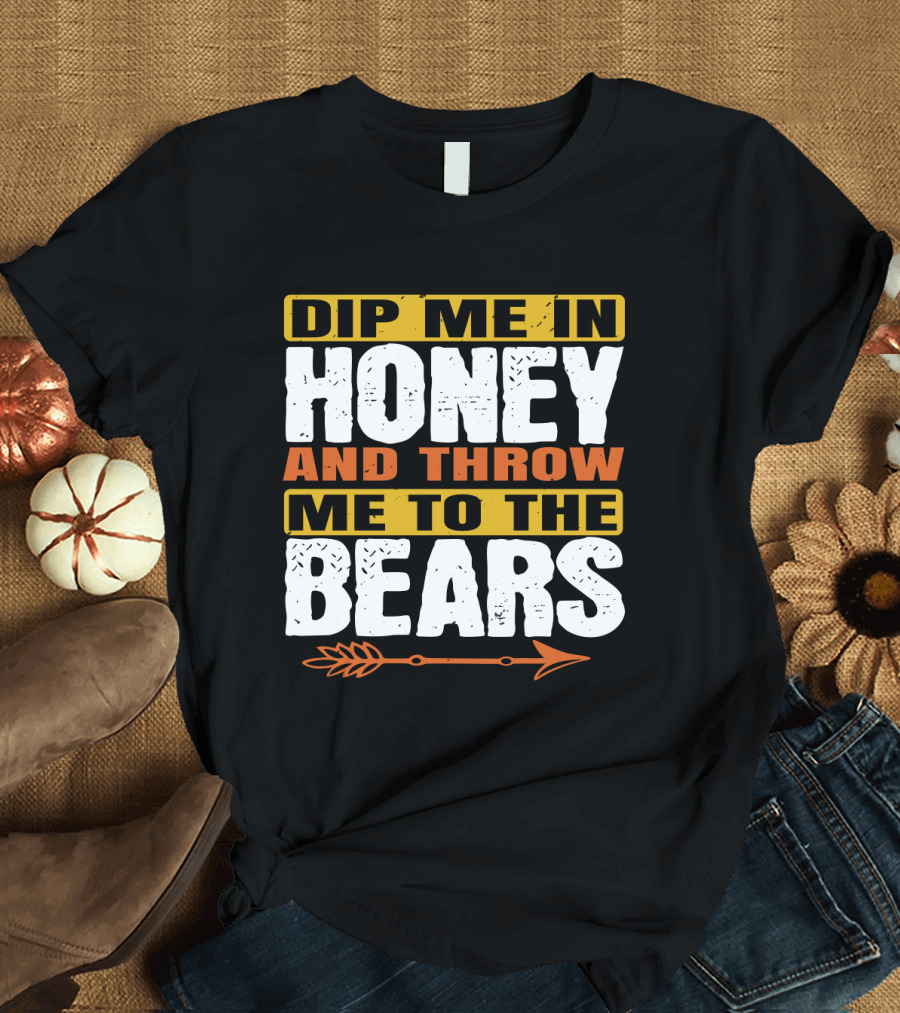 Dip Me in Honey and Throw Me to the Bears Arrow T-Shirt