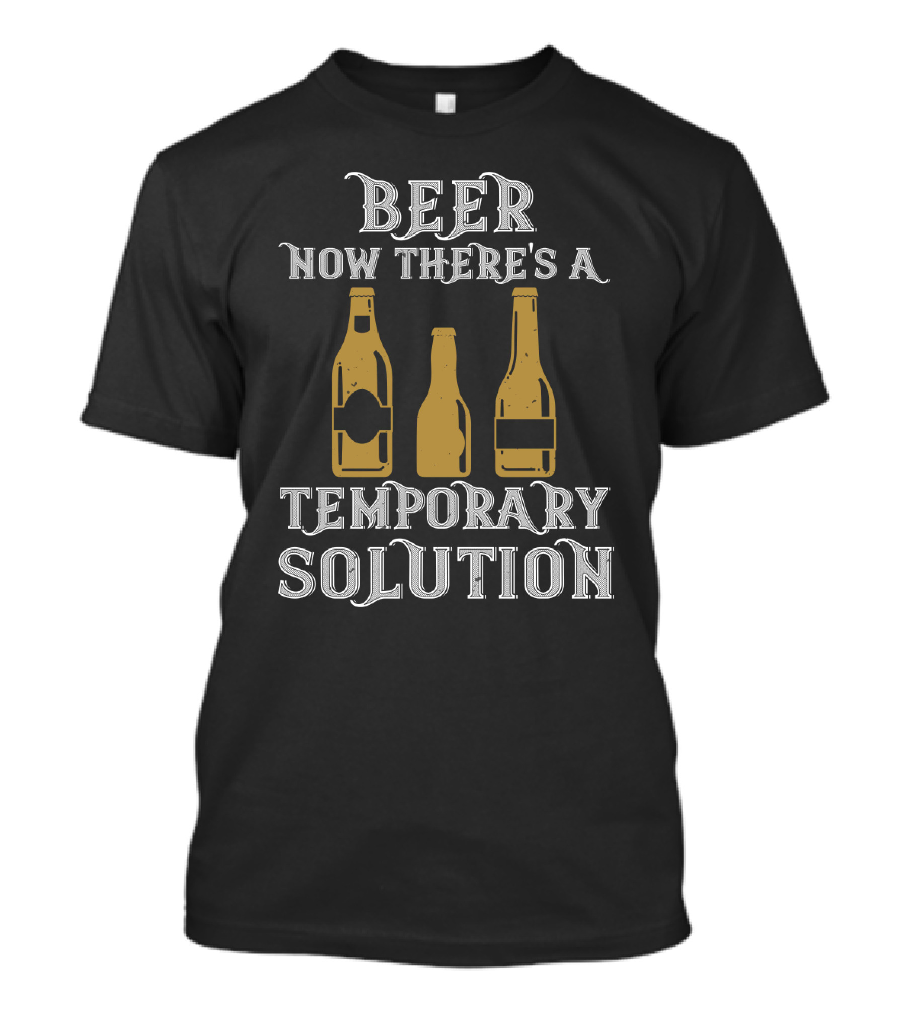 Beer Now There's A Temporary Solution Bottles T-Shirt