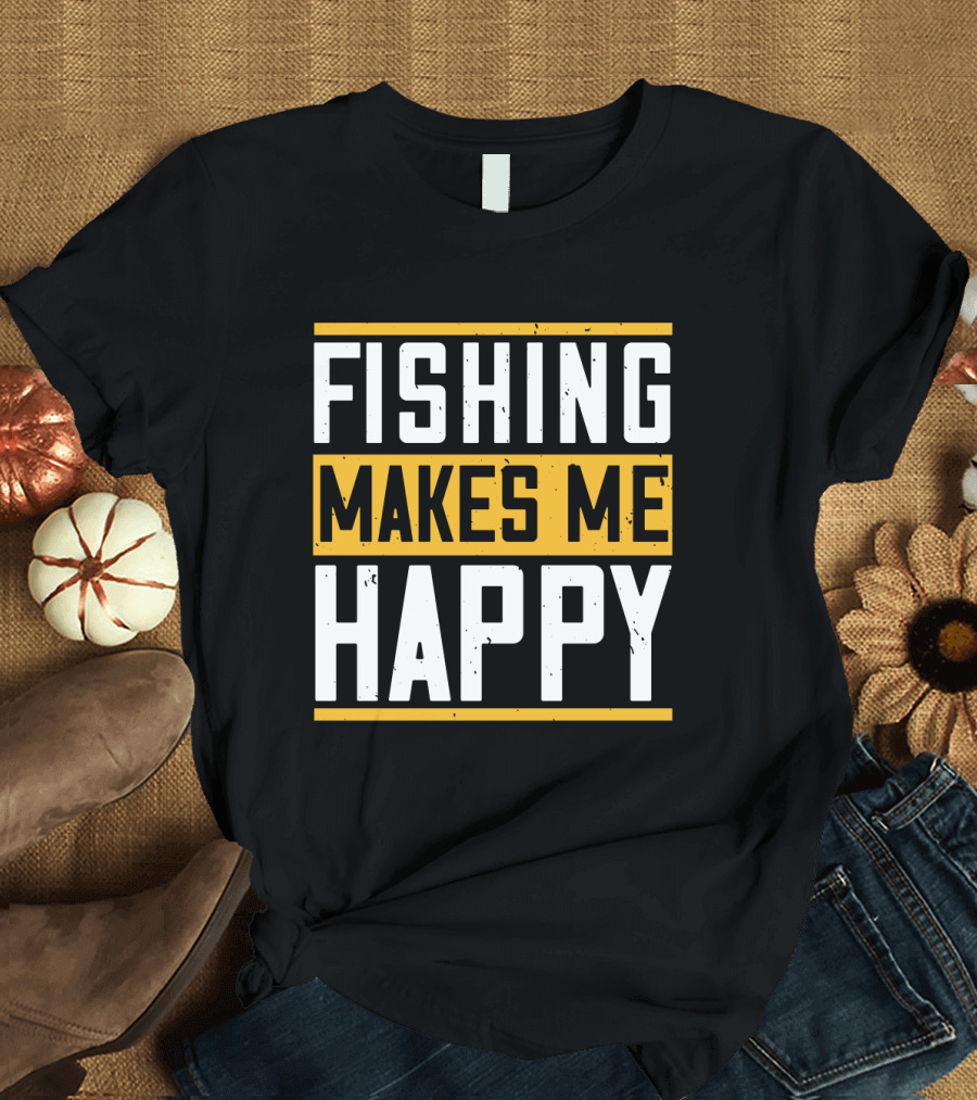 Fishing Makes Me Happy T-Shirt