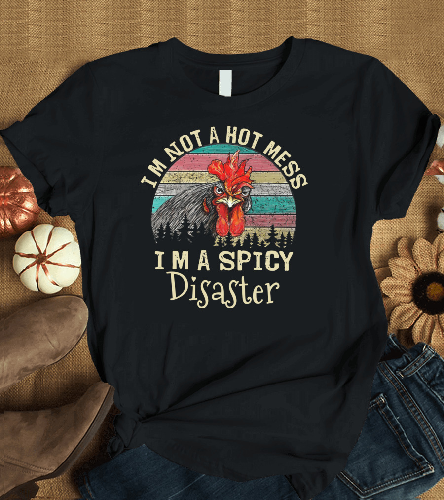 I'm Not a Hot Mess I'm a Spicy Disaster Retro Chicken T-Shirt