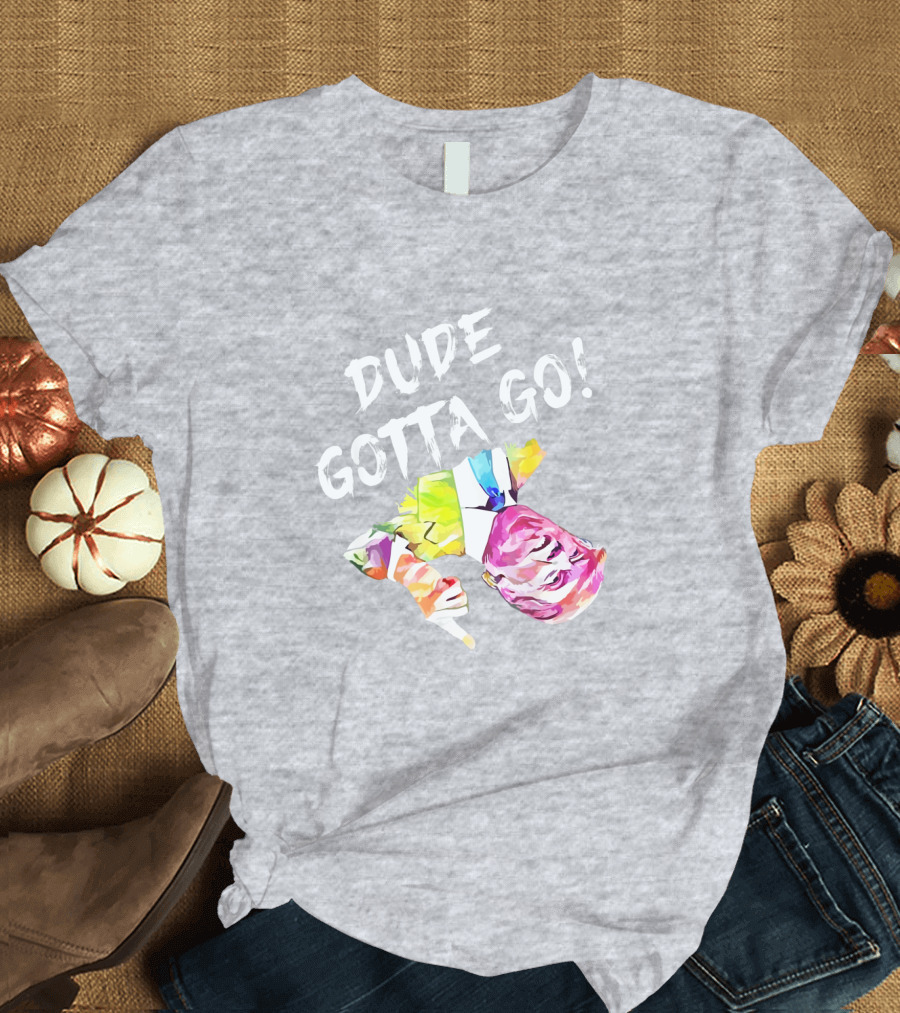 Dude Gotta Go Colorful Watercolor Face with Text T-Shirt