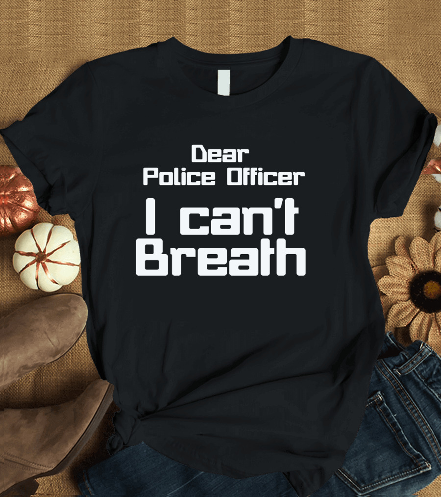 Dear Police Officer I Can't Breath T-Shirt