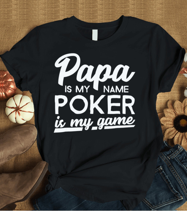 T-Shirt: Papa Is My Name Poker Is My Game T-Shirt Papa Is My Name Poker Is My Game T-Shirt