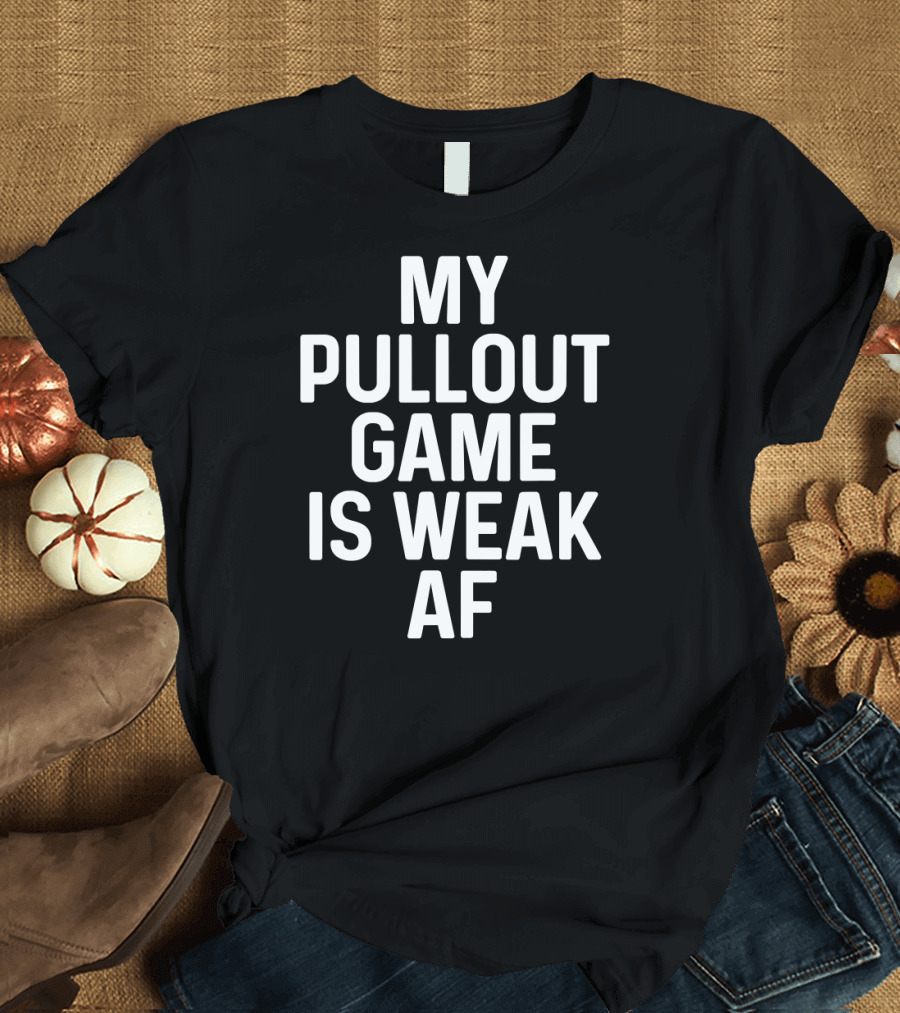 Mens My Pullout Game Is Weak AF Funny Idea 123 T-Shirt