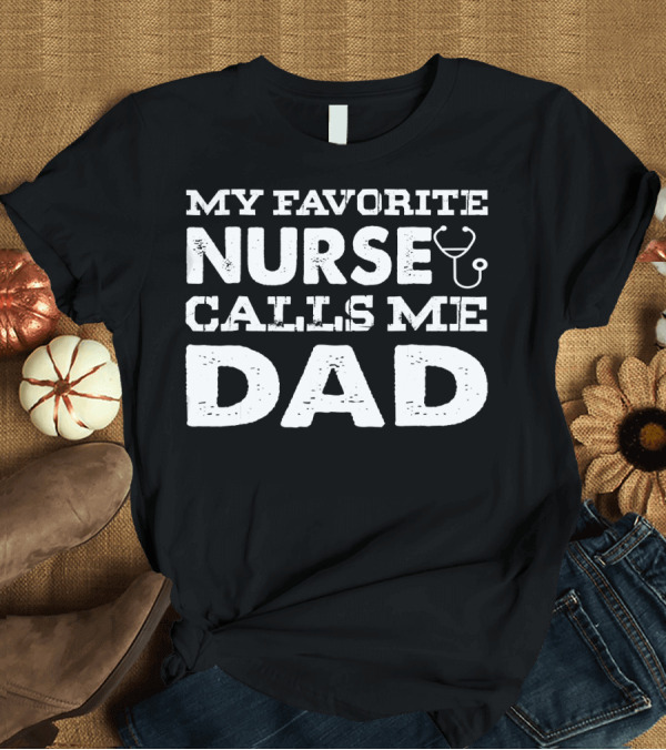 T-Shirt: My Favorite Nurse Calls Me Dad Stethoscope Father's Day T-Shirt My Favorite Nurse Calls Me Dad Stethoscope Father's Day T-Shirt