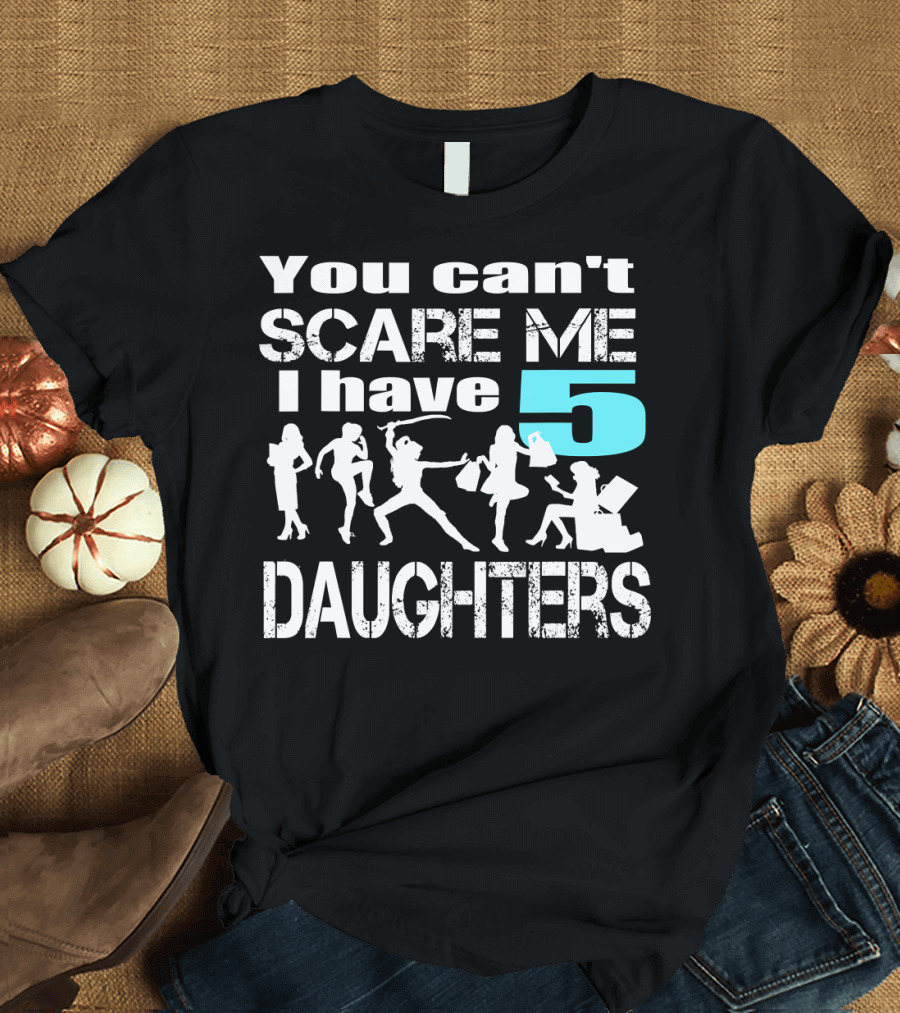 You Can't Scare Me I Have 5 Daughters Silhouettes Shopping T-Shirt
