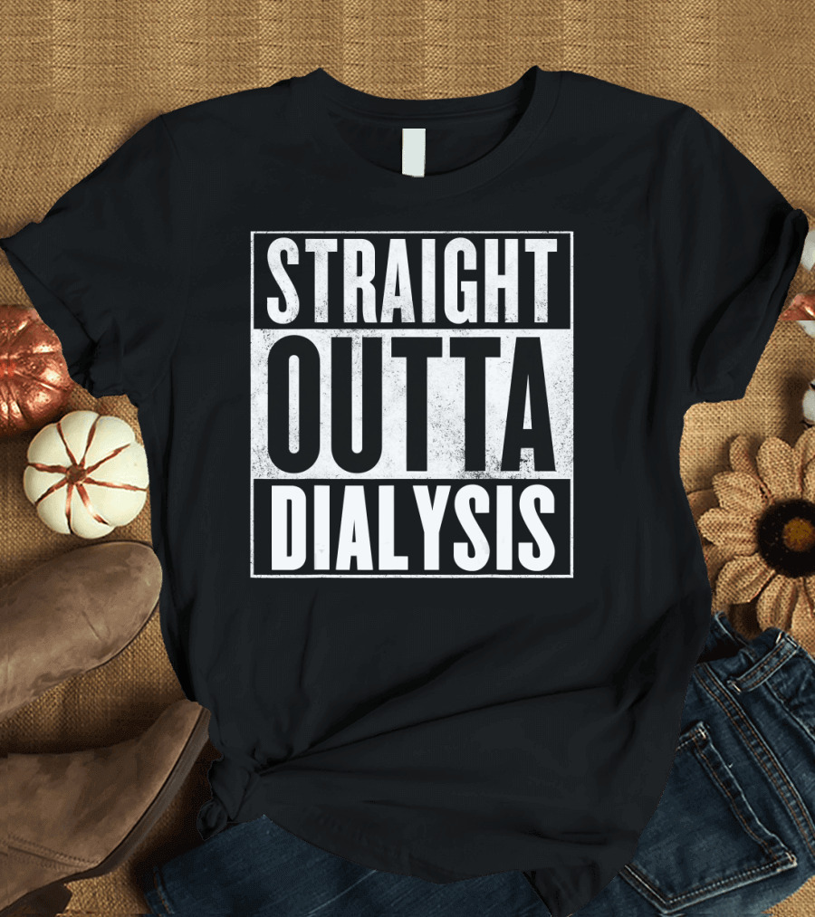 Straight Outta Dialysis Graphic Text for Dialysis Humor T-Shirt