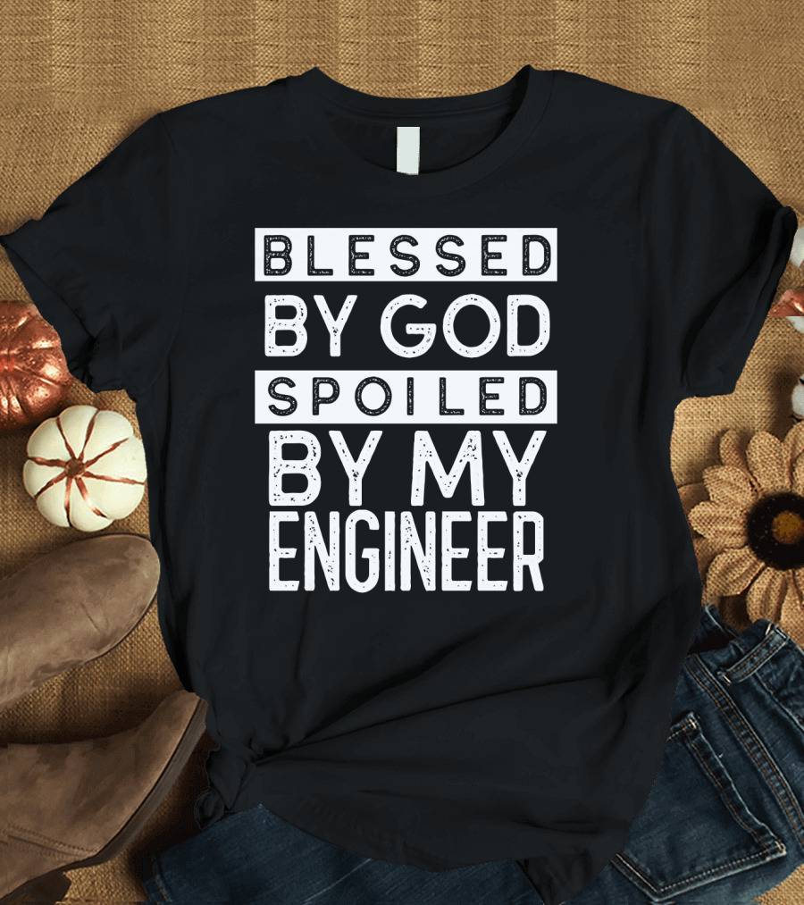 Blessed By God Spoiled By My Engineer Appreciation T-Shirt