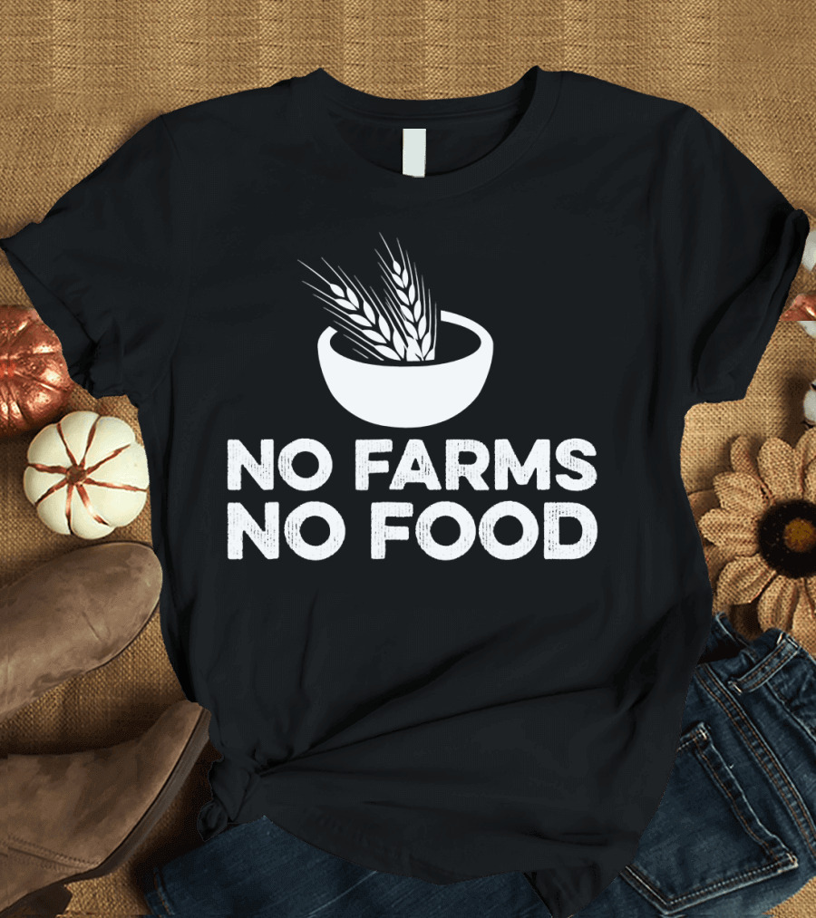 No Farms No Food Activist Farmer Local Farming T-Shirt
