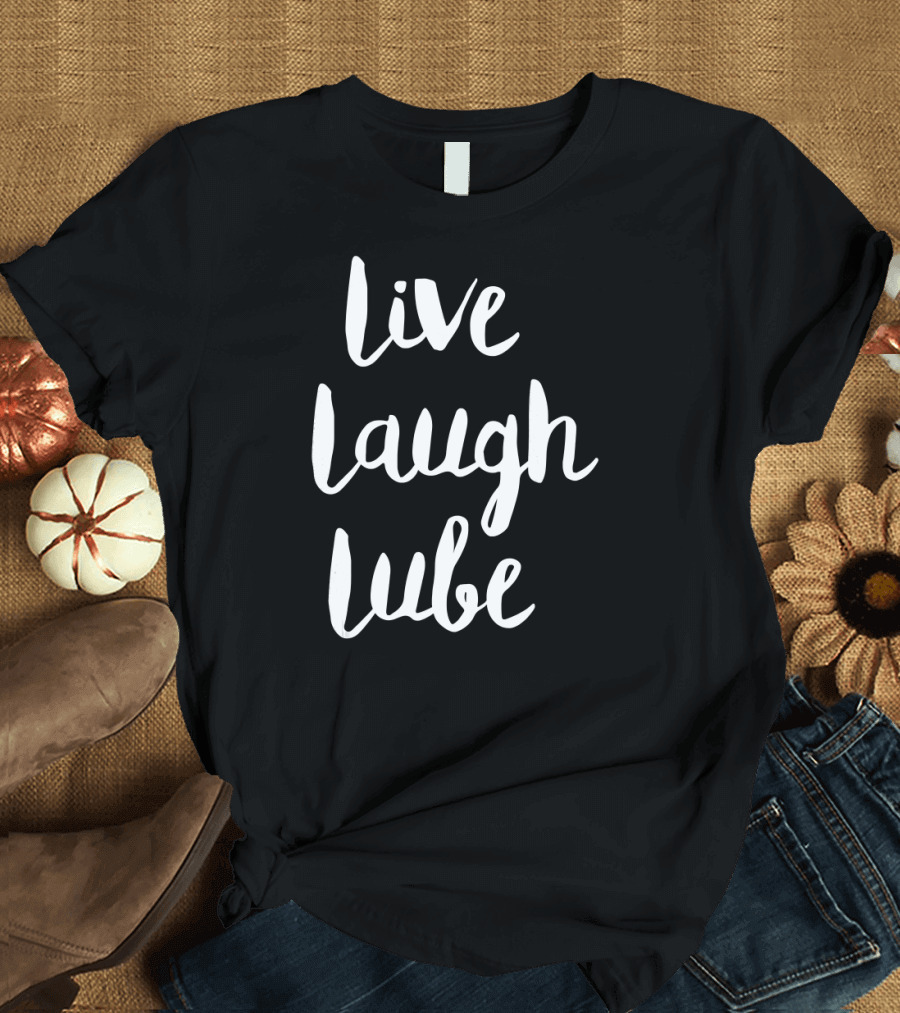 Live Laugh Lube Fun Phrase Adult Humor T-Shirt