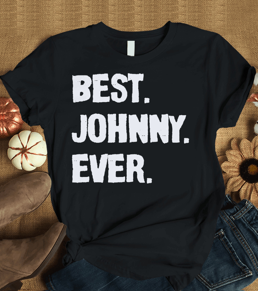 Best Johnny Ever Johnny Surname Johnny First Name Johnny Family Name T-Shirt
