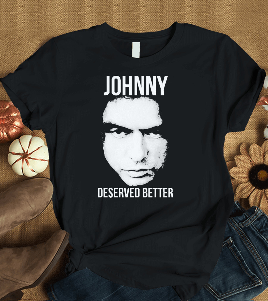Johnny The Room Deserved Better T-Shirt
