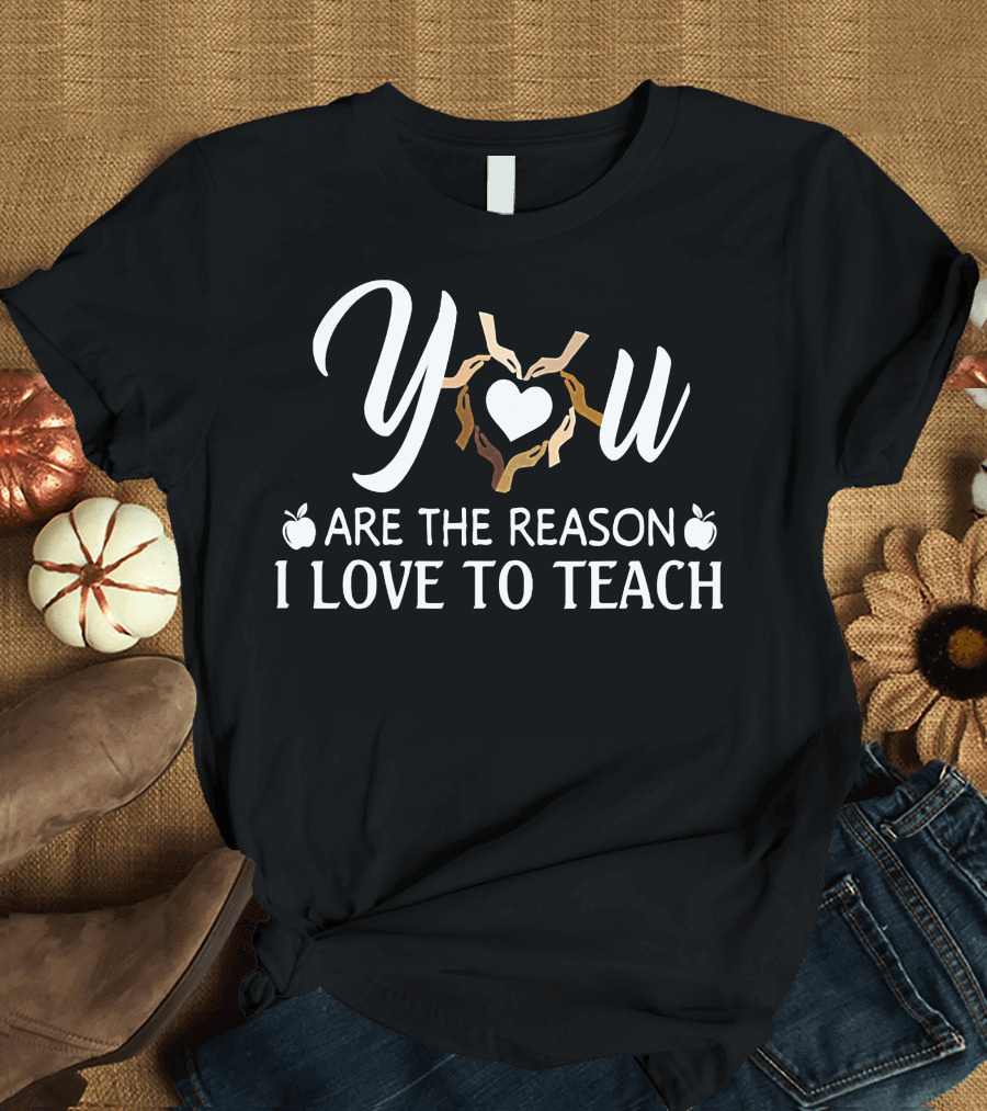 You Are the Reason I Love to Teach Heart and Hands with Apples T-Shirt