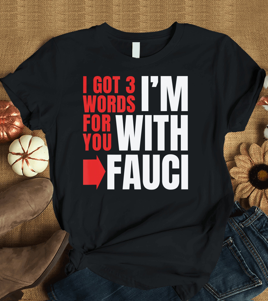 I Got 3 Words For You I'm With Fauci T-Shirt