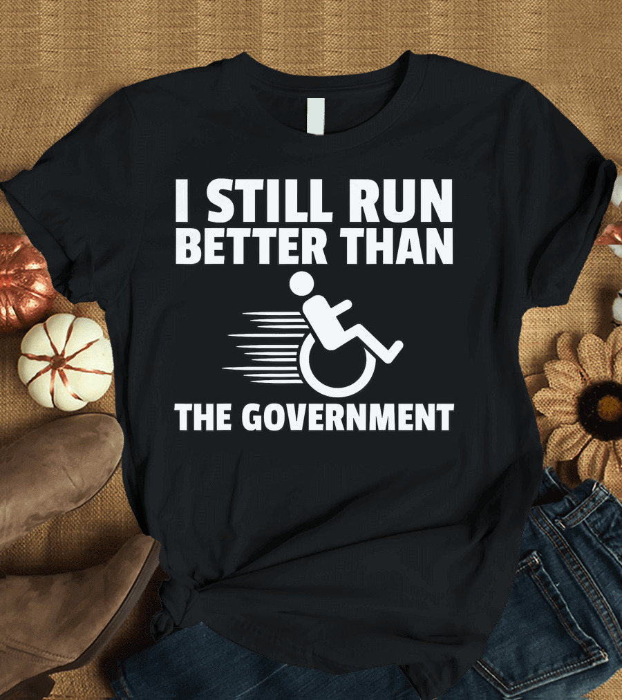 I Still Run Better Than The Government Wheelchair Disability Funny Handicap T-Shirt