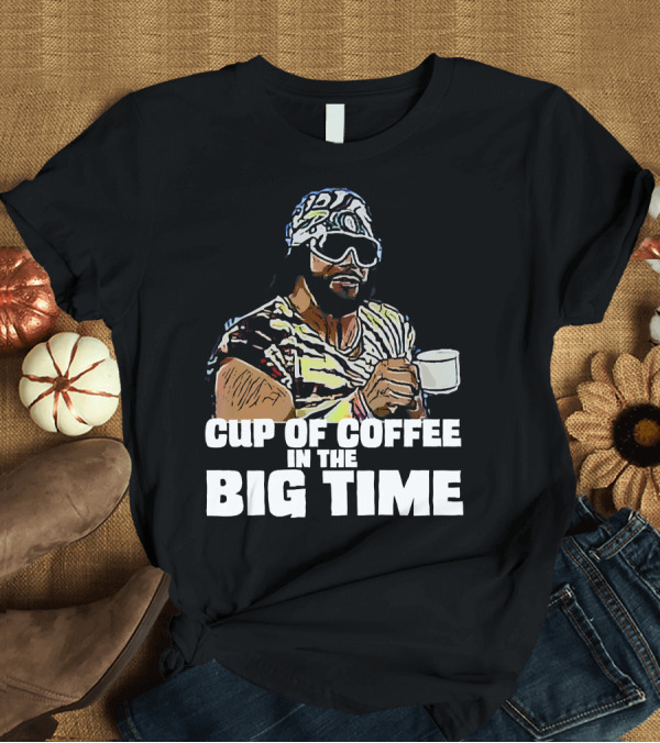 T-Shirt: Cup of Coffee in the Big Time T-Shirt Cup of Coffee in the Big Time T-Shirt