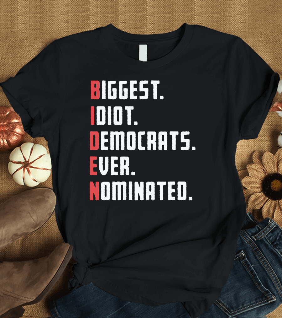 Anti Biden Biggest Idiot Democrats Ever Nominated T-Shirt
