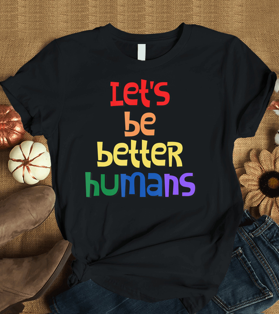 Let's Be Better Humans Rainbow Edition T-Shirt