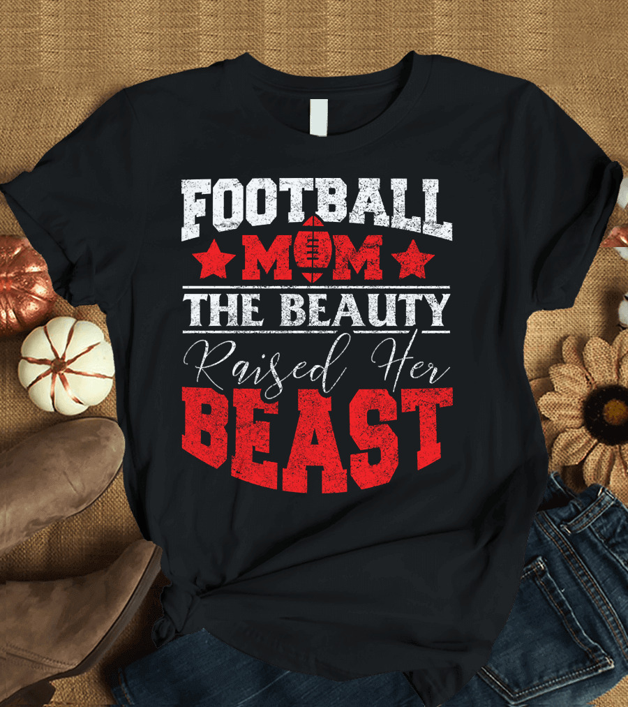 FOOTBALL MOM THE BEAUTY RAISED HER BEAST T-Shirt