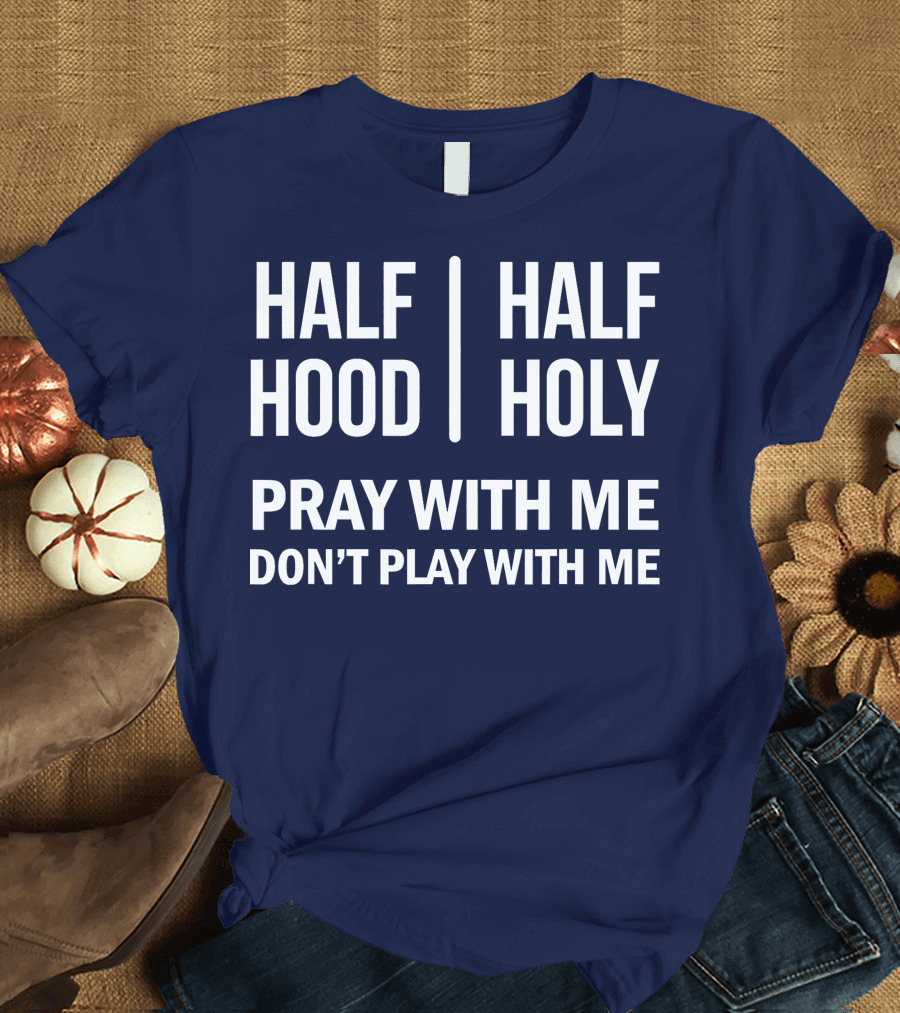 Half Hood Half Holy Pray With Me Don’t Play With Me T-Shirt