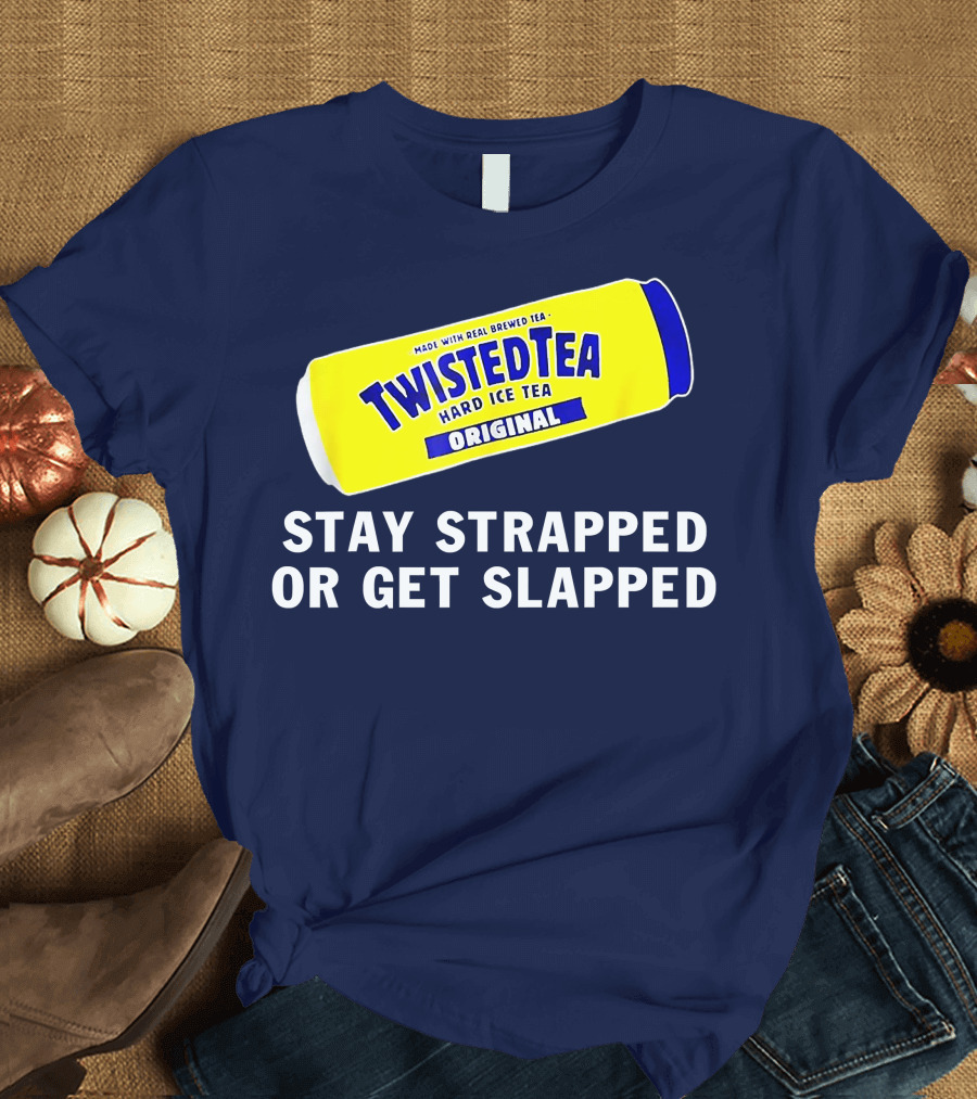 Stay Strapped or Get Slapped Twisted Tea Hard Iced Tea Original T-Shirt