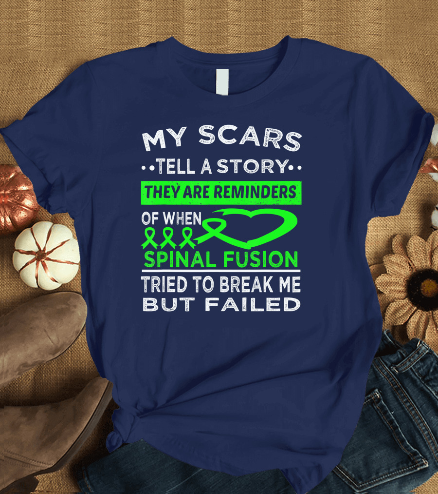 MY SCARS TELL A STORY THEY ARE REMINDERS OF WHEN SPINAL FUSION TRIED TO BREAK ME BUT FAILED T-Shirt