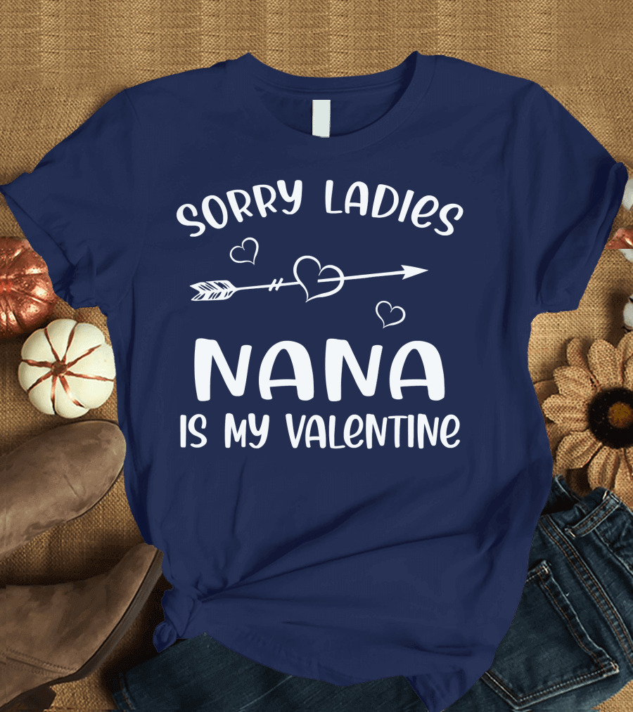 Sorry Ladies Nana Is My Valentine with Heart and Arrow T-Shirt