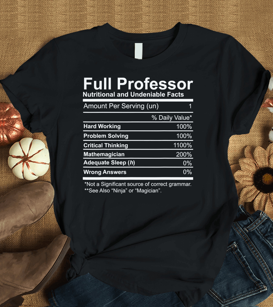 Full Professor Nutritional and Undeniable Facts Hard Working Problem Solving Critical Thinking Mathemagician T-Shirt