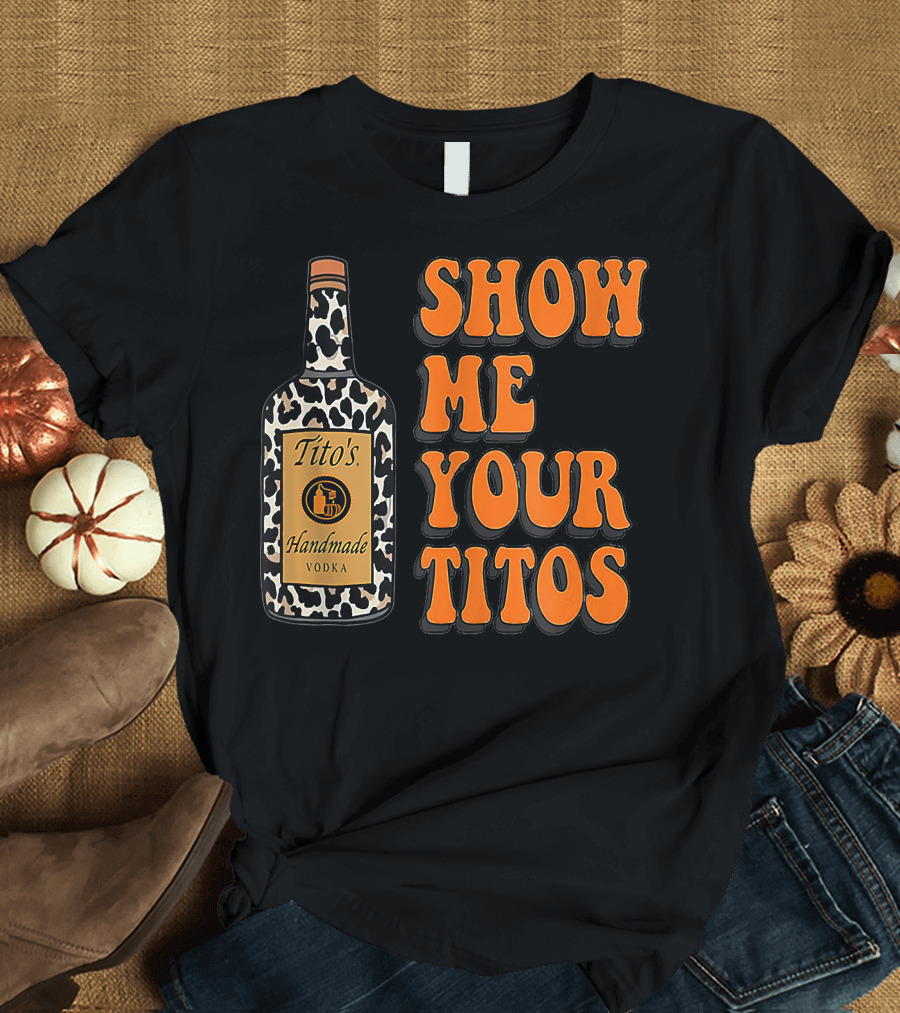 Show Me Your Tito's Handmade Vodka T-Shirt