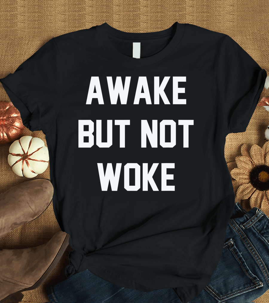 Awake But Not Woke Statement Typography T-Shirt