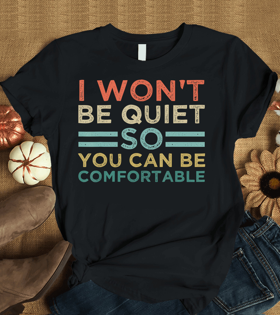 I Won't Be Quiet So You Can Be Comfortable Vintage-Style T-Shirt