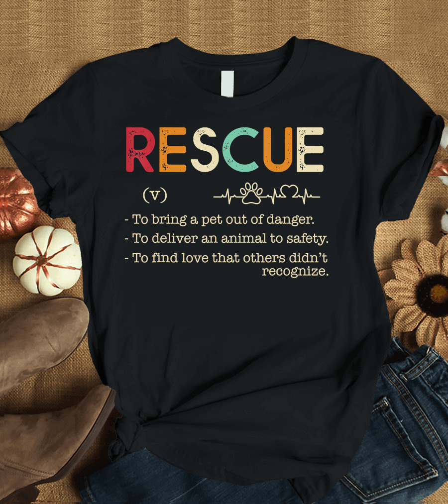 Rescue To Bring A Pet Out Of Danger Deliver An Animal To Safety Find Love Others Didn't Recognize T-Shirt