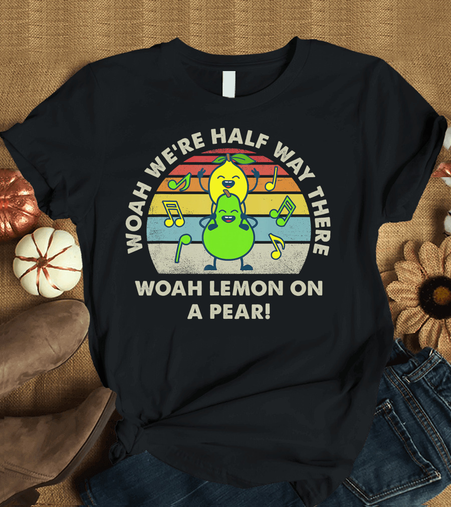 WOAH WE'RE HALF WAY THERE WOAH LEMON ON A PEAR MUSIC NOTE RAINBOW T-Shirt